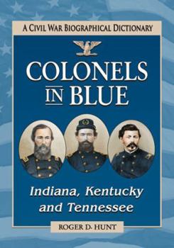 Paperback Colonels in Blue--Indiana, Kentucky and Tennessee: A Civil War Biographical Dictionary Book