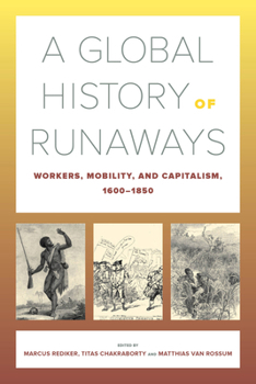 A Global History of Runaways: Workers, Mobility, and Capitalism, 1600–1850 - Book  of the California World History Library