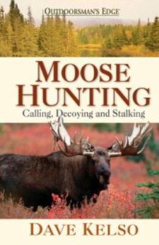 Hardcover Moose Hunting: Calling, Decoying & Stalking Book