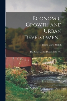 Paperback Economic Growth and Urban Development: The Boston Leather District, 1640-1915 Book