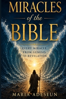 Miracles of The Bible: Every Miracle From Genesis To Revelation (Bible Reference Books)
