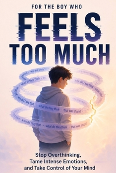Paperback For the Boy Who Feels Too Much: Stop Overthinking, Tame Intense Emotions, and Take Control of Your Mind Book