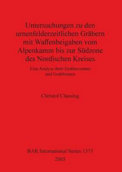 Paperback Untersuchungen zu den urnenfelderzeitlichen Gräbern mit Waffenbeigaben vom Alpenkamm bis zur Südzone des Nordischen Kreises: Eine Analyse ihrer Grabin [German] Book