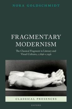 Hardcover Fragmentary Modernism: The Classical Fragment in Literary and Visual Cultures, C.1896 - C.1936 Book