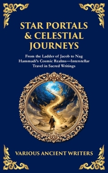 Star Portals & Celestial Journeys: From the Ladder of Jacob to Nag Hammadi's Cosmic Realms-Interstellar Travel in Sacred Writings