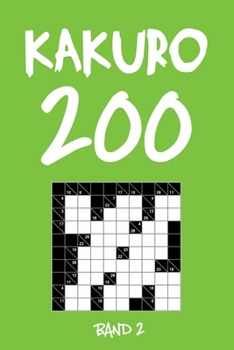 Kakuro 200 Band 2: Kreuzsummen Rätselheft mit Lösung, Puzzle (German Edition)