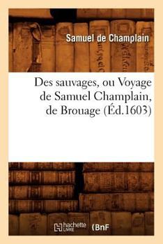 Paperback Des Sauvages, Ou Voyage de Samuel Champlain, de Brouage, (Éd.1603) [French] Book