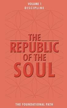 The Republic of the Soul: Volume 1 - Discipline: The Foundational Path
