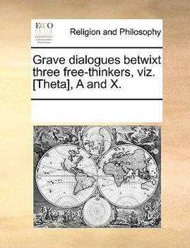 Paperback Grave dialogues betwixt three free-thinkers, viz. [Theta], A and X. Book