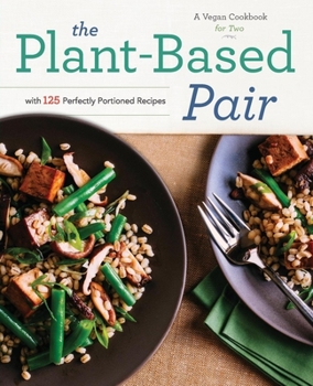 Paperback The Plant-Based Pair: A Vegan Cookbook for Two with 125 Perfectly Portioned Recipes Book