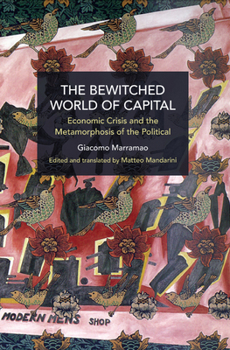 Paperback The Bewitched World of Capital: Economic Crisis and the Metamorphosis of the Political Book