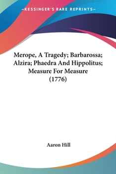 Paperback Merope, A Tragedy; Barbarossa; Alzira; Phaedra And Hippolitus; Measure For Measure (1776) Book