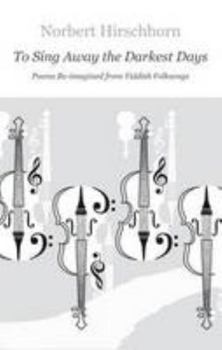 Paperback To Sing Away the Darkest Days - Poems Re-Imagined from Yiddish Folksongs Book