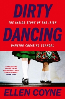Dirty Dancing : The Inside Story of the Irish Dancing Cheating Scandal