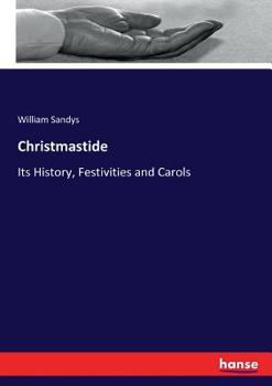 Christmastide: Its History, Festivities, and Carols