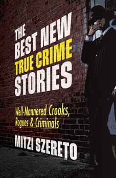 Paperback The Best New True Crime Stories: Well-Mannered Crooks, Rogues & Criminals: (True Crime Gift) Book
