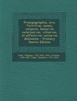 Prosopographia, sive, Virtvtvm, animi, corporis, bonorvm externorvm, vitiorvm, et affectvvm variorvm delineatio