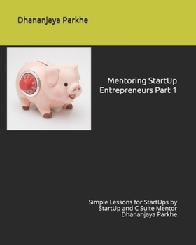 Paperback Mentoring StartUp Entrepreneurs Part 1: Simple Lessons for StartUps by StartUp and C Suite Mentor Dhananjaya Parkhe Book