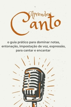APRENDER CANTO (Um Guia prático para dominar princípios de técnica Vocal ) .: passo a passo para cantar afinado .