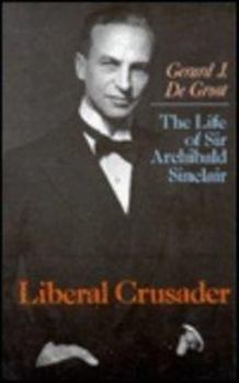 Hardcover Liberal Crusader: The Life of Sir Archibald Sinclair Book