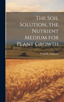 Hardcover The Soil Solution, the Nutrient Medium for Plant Growth Book