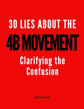 30 Lies about the 4B Movement Clarifying the Confusion: Women's Rights - Women Empowerment - Radical Feminism - Decentering Men Book