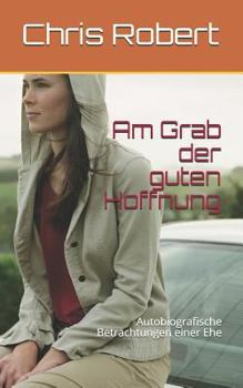 Paperback Am Grab Der Guten Hoffnung: Autobiografische Betrachtungen Einer Ehe [German] Book