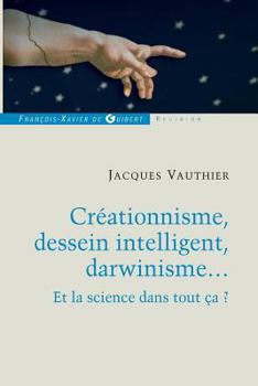 Créationnisme, dessein intelligent, darwinisme...: Et la science dans tout ça ? (Philosophie - Théologie) (French Edition)
