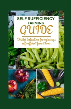 Paperback Self Sufficiency Farming Guide: Detailed Instructions for Beginning a Self Sufficient Farm at Home Book