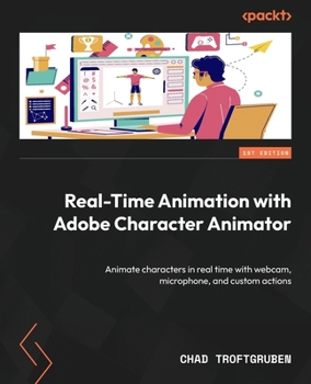 Paperback Real-Time Animation with Adobe Character Animator: Animate characters in real time with webcam, microphone, and custom actions Book