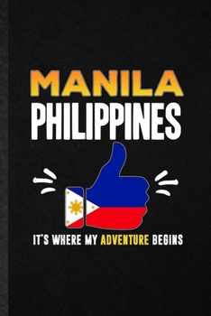 Manila Philippines It's Where My Adventure Begins: Funny Philippines Tourist Lined Notebook/ Blank Journal For World Traveler Visitor, Inspirational ... Birthday Gift Idea Personal 6x9 110 Pages