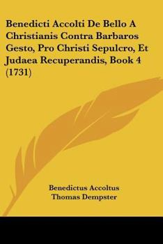 Paperback Benedicti Accolti De Bello A Christianis Contra Barbaros Gesto, Pro Christi Sepulcro, Et Judaea Recuperandis, Book 4 (1731) [Latin] Book