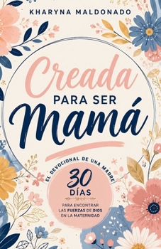Creada para ser mamá: El devocional de una madre: 30 días para encontrar las fuerzas de Dios en la maternidad (Spanish Edition)