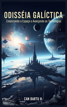 Odisseia Galáctica: Colonizando o Espaço e Avançando as Tecnologias (Portuguese Edition)