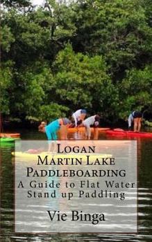 Paperback Logan Martin Lake Paddleboarding: A Guide to Flat Water Stand Up Paddling Book