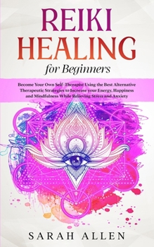 Paperback Reiki Healing for beginners: Become Your Own Self-Therapist Using the Best Alternative Therapeutic Strategies to Increase your Energy, Happiness an Book