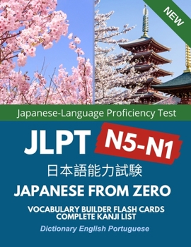 Japanese from Zero Vocabulary Builder Flash Cards Complete Kanji List N5-N1 Dictionary English Portuguese: Easy to remember practice words for JLPT ... for children, beginners to advanced level.