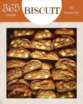 Paperback Biscuit 365: Enjoy 365 Days with Amazing Biscuit Recipes in Your Own Biscuit Cookbook! [british Biscuit Cookbook, Southern Biscuits Book