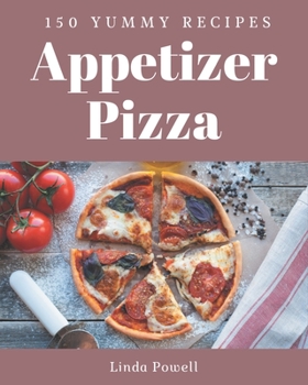 Paperback 150 Yummy Appetizer Pizza Recipes: I Love Yummy Appetizer Pizza Cookbook! Book