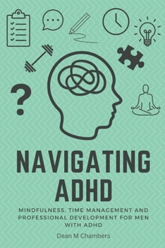 Paperback Navigating ADHD: Mindfulness, Time Management and Professional Development for Men with ADHD Book