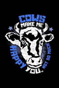 Cows make me happy You, not so much: A5 dotted Notizbuch f�r einen Landwirt oder Milchbauer in der Landwirtschaft als Geschenk