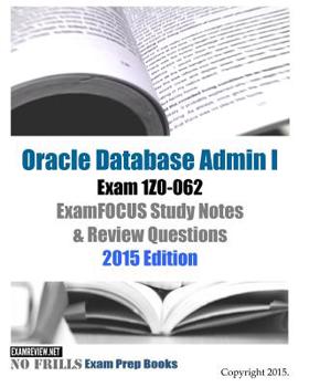 Paperback Oracle Database Admin I Exam 1Z0-062 ExamFOCUS Study Notes & Review Questions: 2015 Edition Book