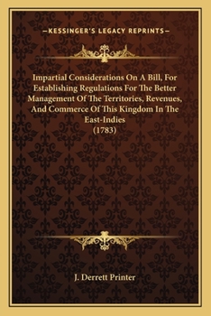 Paperback Impartial Considerations On A Bill, For Establishing Regulations For The Better Management Of The Territories, Revenues, And Commerce Of This Kingdom Book