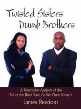 Paperback Twisted Sisters Dumb Brothers: A Descriptive Analysis of the Fall of the Black Race as We Once Knew It Book
