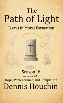 Hardcover The Path of Light: Essays in Moral Formation: Season IV: Hope, Perseverance, and Completion Book