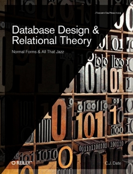 Paperback Database Design and Relational Theory: Normal Forms and All That Jazz Book