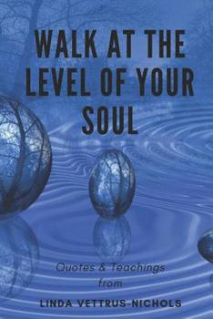 Paperback Walk at the Level of Your Soul: Quotes & Teaching from Linda Vettrus-Nichols Book