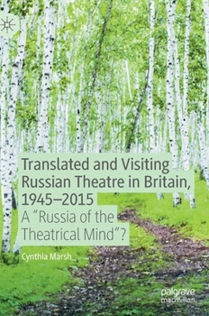 Translated and Visiting Russian Theatre in Britain, 1945-2015 : A Russia of the Theatrical Mind ?