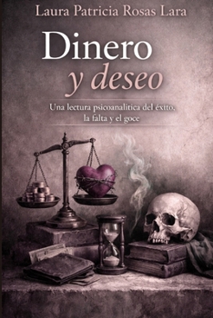 Dinero y deseo: Una lectura psicoanalítica del éxito, la falta y el goce (Spanish Edition)