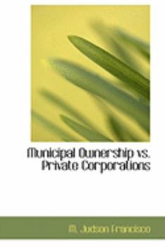 Paperback Municipal Ownership vs. Private Corporations Book